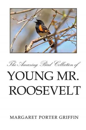 Cover of the book The Amazing Bird Collection of Young Mr. Roosevelt by William David