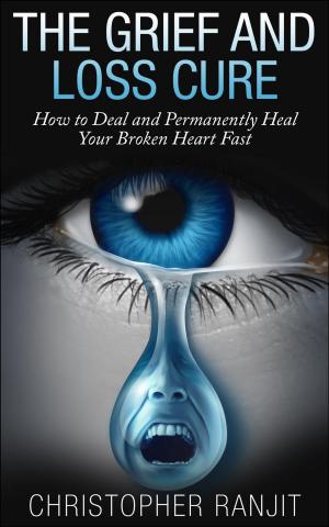 Book cover of The Grief and Loss Cure - How to Deal and Permanently Heal Your Broken Heart Fast