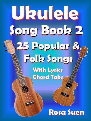 Cover of the book Ukulele Song Book 2 - 25 Popular & Folk Songs With Lyrics and Chord Tabs for Singalong by Raymond Suen, Rosa Suen