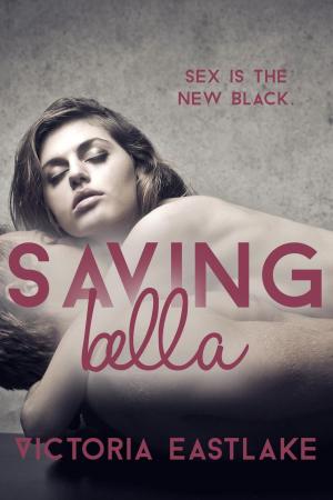 Cover of the book Saving Bella: Sex is the New Black by Victoria Eastlake