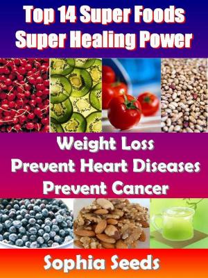 Book cover of Top 14 Super Foods - Super Healing Power - Weight Loss, Prevent Heart Diseases, Prevent Cancer