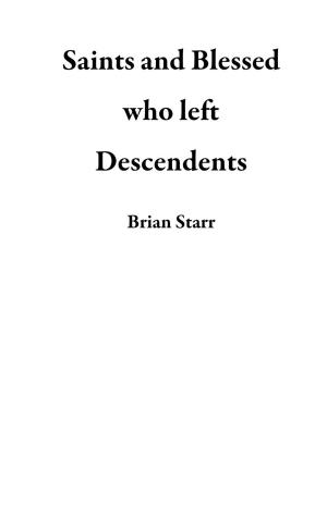 Cover of the book Saints and Blessed who left Descendents by Brian Starr