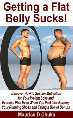 bigCover of the book Getting a Flat Belly Sucks! Discover How to Sustain Motivation for Your Weight Loss and Exercise Plan Even When You Feel Like Burning Your Running Shoes and Eating a Box of Donuts by 