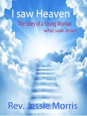 Cover of the book I saw Heaven – The Story of a Young Woman who saw Jesus. by Rev Jessie Morris