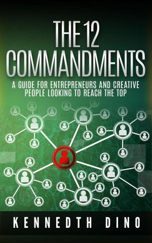 bigCover of the book The 12 Commandments; A Guide For Entrepreneurs and Creative People Looking To Reach The Top by 
