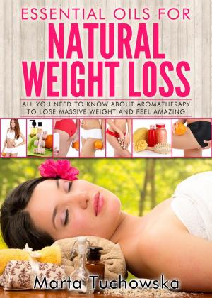 Cover of Essential Oils for Weight Loss: All You Need to Know about Aromatherapy to Lose Massive Weight and Feel Amazing