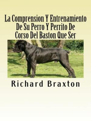 Cover of the book La Comprension Y Entrenamiento De Su Perro Y Perrito De Corso Del Baston Que Ser by Vince Stead