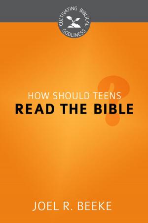 Cover of the book How Should Teens Read the Bible? by Sinclair B. Ferguson, Joel R. Beeke, Michael A. G. Haykin