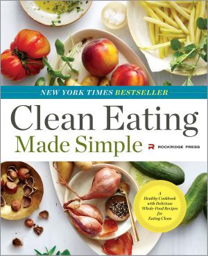 Book cover of Clean Eating Made Simple: A Healthy Cookbook with Delicious Whole-Food Recipes for Eating Clean