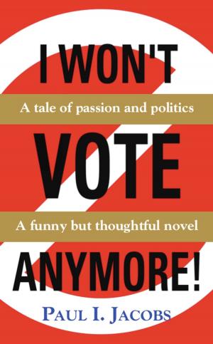 Cover of the book I WON'T VOTE ANYMORE! A Tale of Passion and Politics by Joyce Slobogian