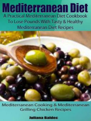 Book cover of Mediterranean Diet: A Practical Mediterranean Diet Cookbook To Lose Pounds With Tasty & Healthy Mediterranean Diet Recipes