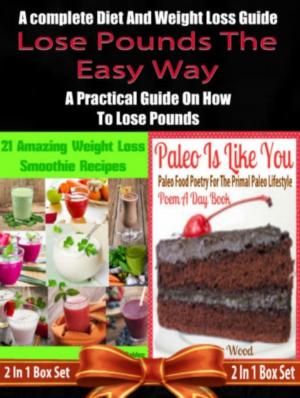 Cover of the book Lose Pounds The Easy Way: A complete Diet And Weight Loss Guide: A Practical Guide On How To Lose Pounds - 2 In 1 Box Set: 2 In 1 Box Set: Book 1: 21 Amazing Weight Loss Smoothie Recipes + Book 2 by Laura K Johnson
