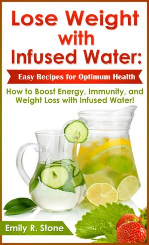 Cover of Lose Weight with Infused Water: Easy Recipes for Optimum Health