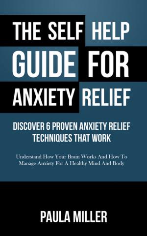 Book cover of The Self Help Guide For Anxiety Relief: Discover 6 Proven Anxiety Relief Techniques That Work