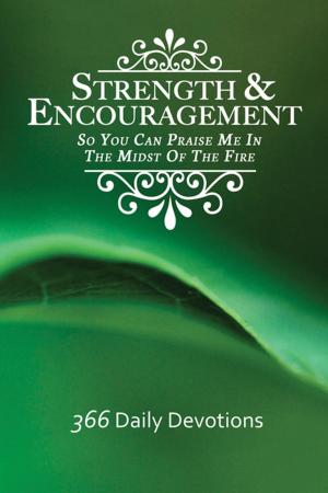 Cover of the book Strength & Encouragement: So You Can Praise Me in the Midst of the Fire 366 Daily Devotions by W. E. Gutman