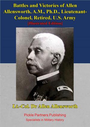 Cover of the book Battles And Victories Of Allen Allensworth, A.M., Ph.D., Lieutenant-Colonel, Retired, U.S. Army [Illustrated Edition] by Ruth Painter Randall