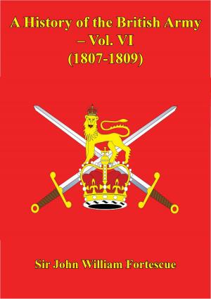 Cover of the book A History Of The British Army – Vol. VI – (1807-1809) by LCDR Eugene F. Paluso USN