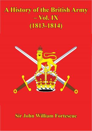 Cover of the book A History Of The British Army – Vol. IX – (1813-1814) by Sir Julian Stafford Corbett, LLM.