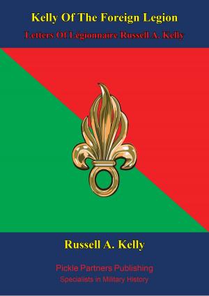 Cover of the book Kelly Of The Foreign Legion - Letters Of Légionnaire Russell A. Kelly by Lt Col John J. Zentner