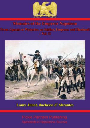 Cover of the book Memoirs Of The Emperor Napoleon – From Ajaccio To Waterloo, As Soldier, Emperor And Husband – Vol. II by General William Francis Patrick Napier K.C.B.