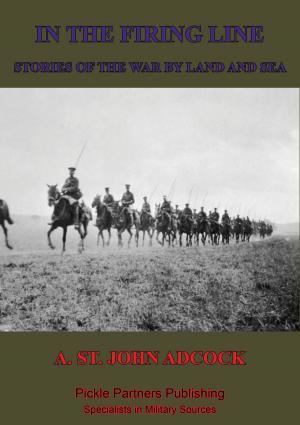 Cover of the book In The Firing Line: Stories Of The War By Land And Sea by Lieutenant Colonel William M. Connor