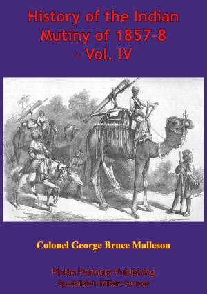 Cover of the book History Of The Indian Mutiny Of 1857-8 – Vol. IV [Illustrated Edition] by Lt.-Cmdr. Andrew R. Walton