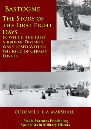Cover of the book Bastogne - The Story Of The First Eight Days by Major Kirk M. Kloeppel