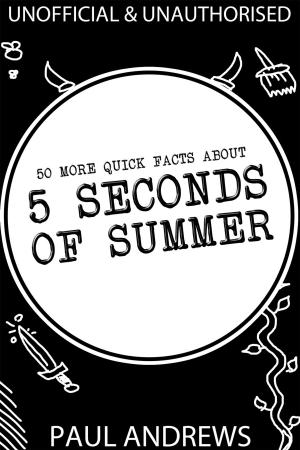 Cover of the book 50 More Quick Facts about 5 Seconds of Summer by Sue  Cave
