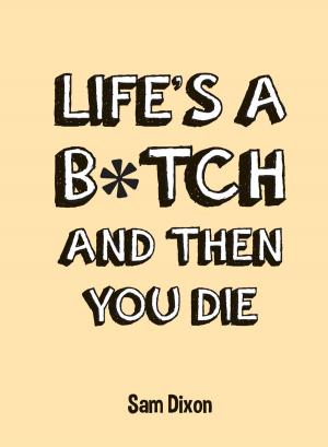 Cover of the book Life's a B*tch and Then You Die by Richard Wiles