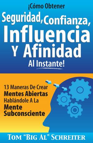 Cover of the book ¡Cómo Obtener Seguridad, Confianza, Influencia Y Afinidad Al Instante! by Keith Schreiter, Tom 