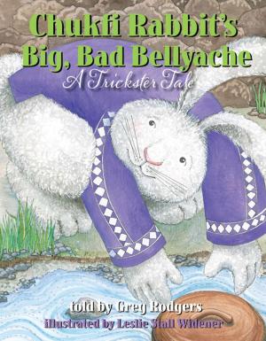 Cover of the book Chukfi Rabbit's Big, Bad Bellyache by Kermit Schweidel