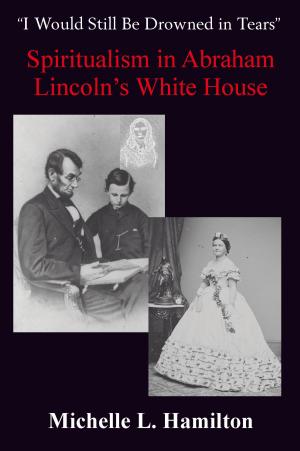 Cover of the book “I Would Still Be Drowned in Tears”: Spiritualism in Abraham Lincoln's White House by Claude C. Conner