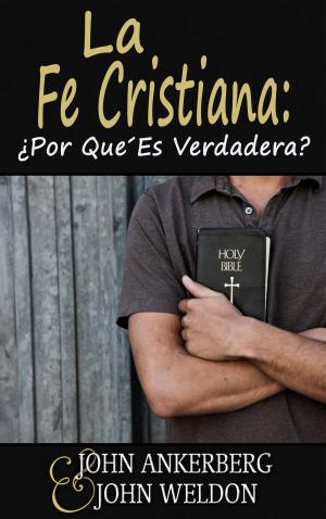 Cover of the book La Fe Cristiana: ¿Por Qué Es Verdadera? by John G. Weldon