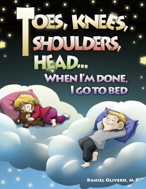 Cover of the book Toes, Knees, Shoulders, Head, When I'm Done, I Go to Bed by Joseph Barber, MD, FAAP