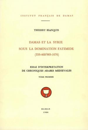 Cover of the book Damas et la Syrie sous la domination fatimide (359-468/969-1076). Tome premier by Colette Establet, Jean-Paul Pascual