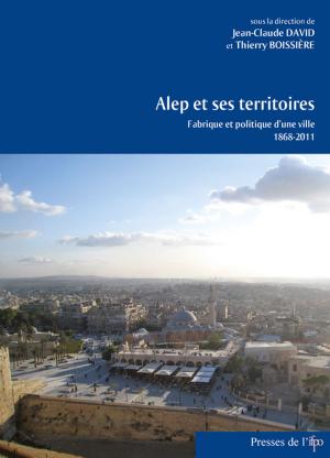 Cover of the book Alep et ses territoires by Delphine Pagès-El Karoui, M’Hamed Oualdi, Chantal Verdeil