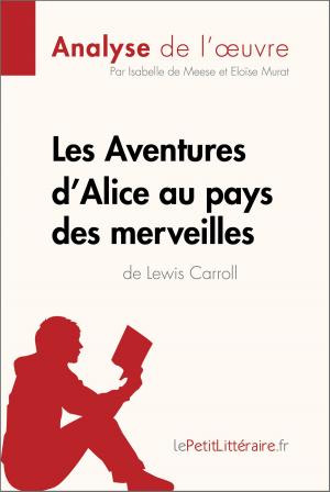 Cover of the book Les Aventures d'Alice au pays des merveilles de Lewis Carroll (Analyse de l'oeuvre) by Chloé De Smet, Lucile Lhoste, lePetitLitteraire.fr