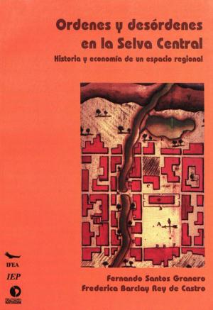 Cover of the book Órdenes y desórdenes en la Selva Central by Laura Escobari de Querejazu
