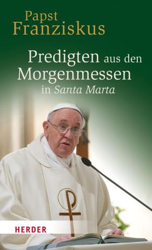 Cover of the book Predigten aus den Morgenmessen in Santa Marta by Anselm Grün