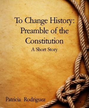 Cover of the book To Change History: Preamble of the Constitution by Wilfried A. Hary