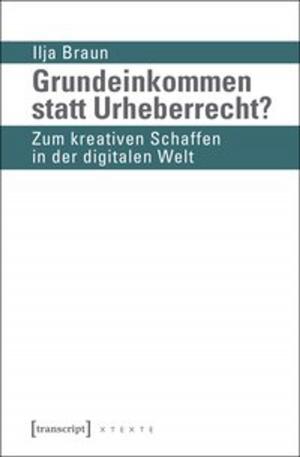 Cover of the book Grundeinkommen statt Urheberrecht? by Gabriel Siles-Brügge, Ferdi De Ville