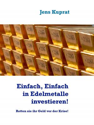 Cover of the book Einfach, Einfach in Edelmetalle investieren! by Arno Bianco