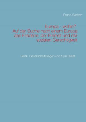 Book cover of Europa - wohin? Auf der Suche nach einem Europa des Friedens, der Freiheit und der sozialen Gerechtigkeit