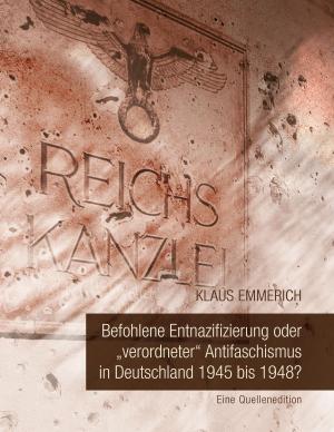 Cover of the book Befohlene Entnazifizierung oder "verordneter" Antifaschismus in Deutschland 1945 bis 1948? by Gerhard Vilmar