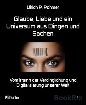 Cover of the book Glaube, Liebe und ein Universum aus Dingen und Sachen by Angela Planert