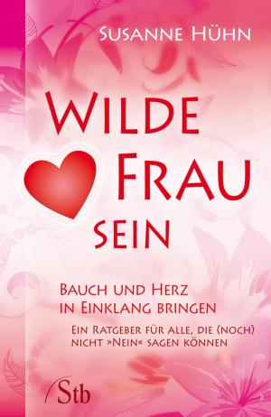 Cover of the book Wilde Frau sein - Bauch und Herz in Einklang bringen by Lisa Biritz
