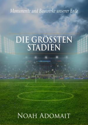 Cover of the book Die größten Stadien der Welt by Eric Wicker