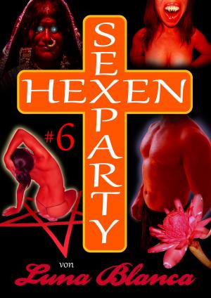 Cover of the book Hexen Sexparty 6: Walpurgisnacht, die Geilheit lacht! by Luna Blanca