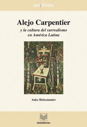 Cover of the book Alejo Carpentier y la cultura del surrealismo en América Latina by Yanna Hadatty Mora