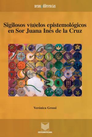Cover of the book Sigilosos v(u)elos epistemológicos en Sor Juana Inés de la Cruz by Mónica Albizúrez Gil